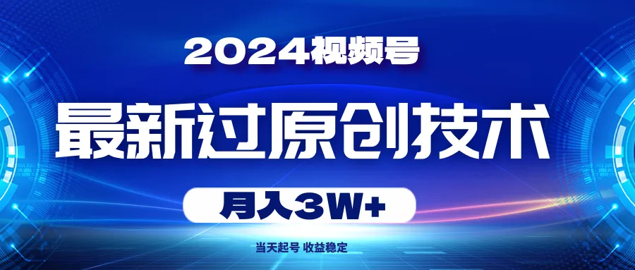 2024视频号最新过原创技术，当天起号，收益稳定，月入3W 