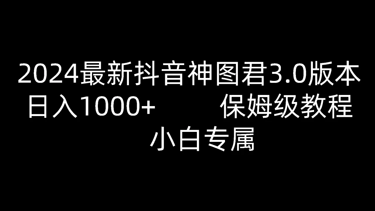 2024最新抖音神图君3.0版本日入1000 保姆级教程小白专属