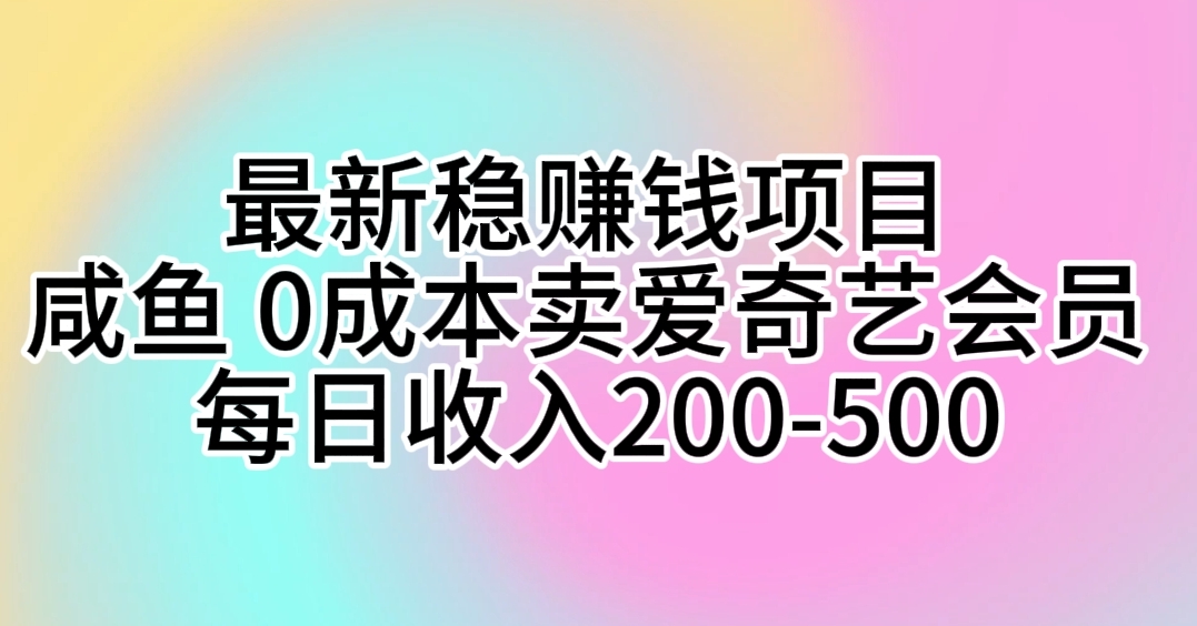 最新稳赚钱项目咸鱼0成本卖爱奇艺会员每日收入200500-臭虾米项目网