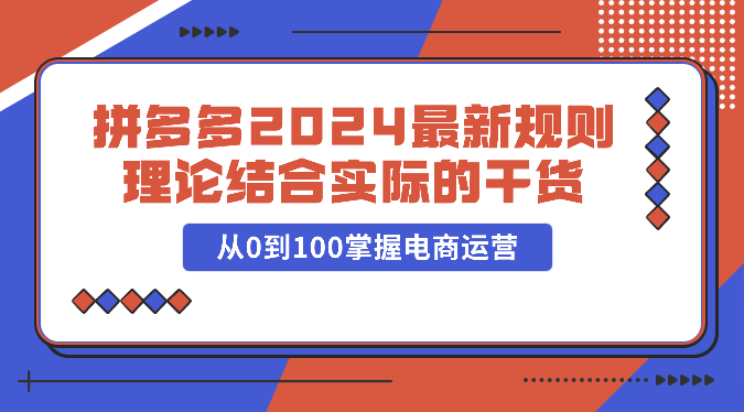 拼多多2024最新规则理论结合实际的干货，从0到100掌握电商运营-臭虾米项目网