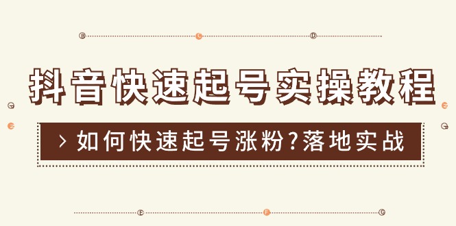 抖音快速起号实操教程，如何快速起号涨粉?落地实战涨粉教程来了(16节)-臭虾米项目网