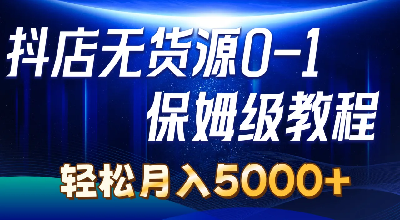 抖音无货源小店运营全攻略：从零到店铺盈利的实用指南