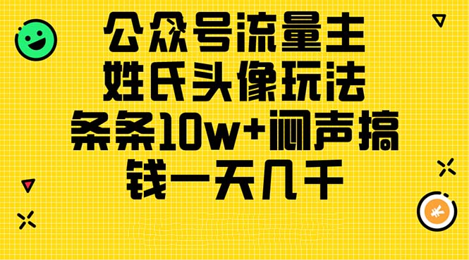 公众号流量主，姓氏头像玩法，条条10w 闷声搞钱一天几千，详细教程-臭虾米项目网