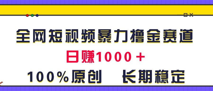 全网短视频暴力撸金赛道，日入1000＋！原创玩法，长期稳定-臭虾米项目网