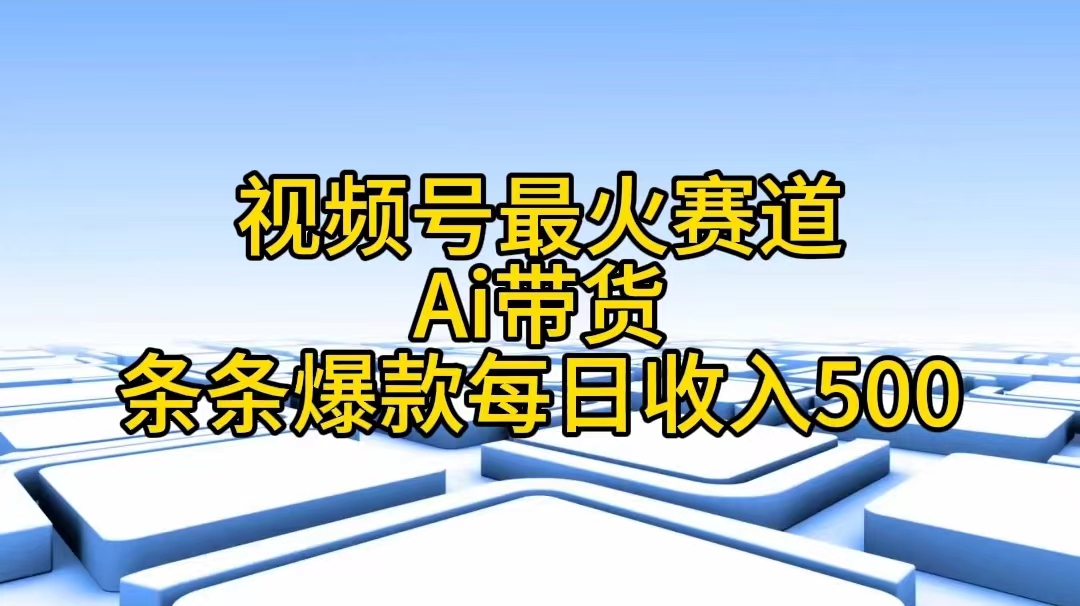 视频号最火赛道——Ai带货条条爆款每日收入500-臭虾米项目网