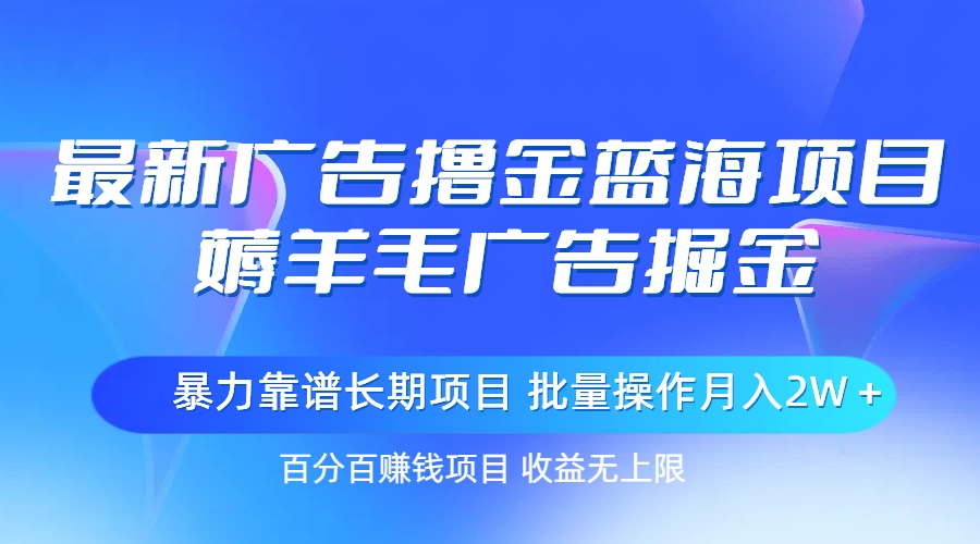 最新广告撸金蓝海项目，薅羊毛广告掘金长期项目批量操作月入2W＋-臭虾米项目网