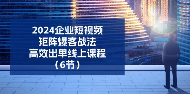 企业短视频矩阵爆客秘籍：从0到1高效出单攻略