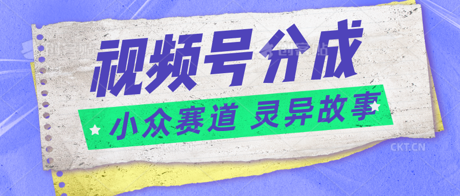 视频号分成掘金小众赛道灵异故事，普通人都能做得好的副业-臭虾米项目网