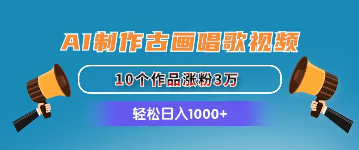 AI制作古画唱歌视频，10个作品涨粉3万，日入1000-臭虾米项目网