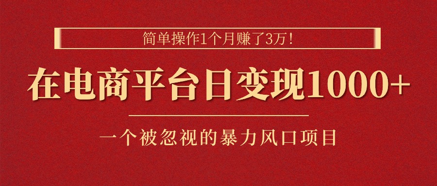 简单操作1个月赚了3万！在电商平台日变现1000 ！一个被忽视的暴力风口…-臭虾米项目网