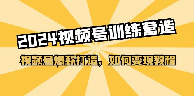 2024视频号基础功能详解及爆款打造技巧