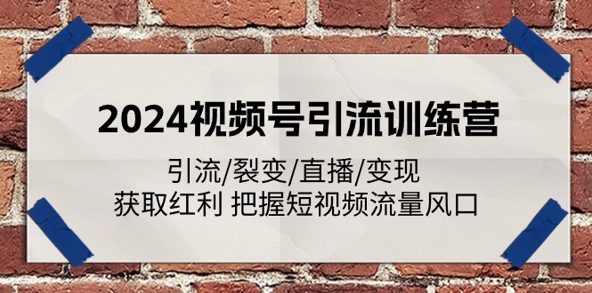 2024视频号引流训练营：引流/裂变/直播/变现获取红利把握短视频流量风口-臭虾米项目网