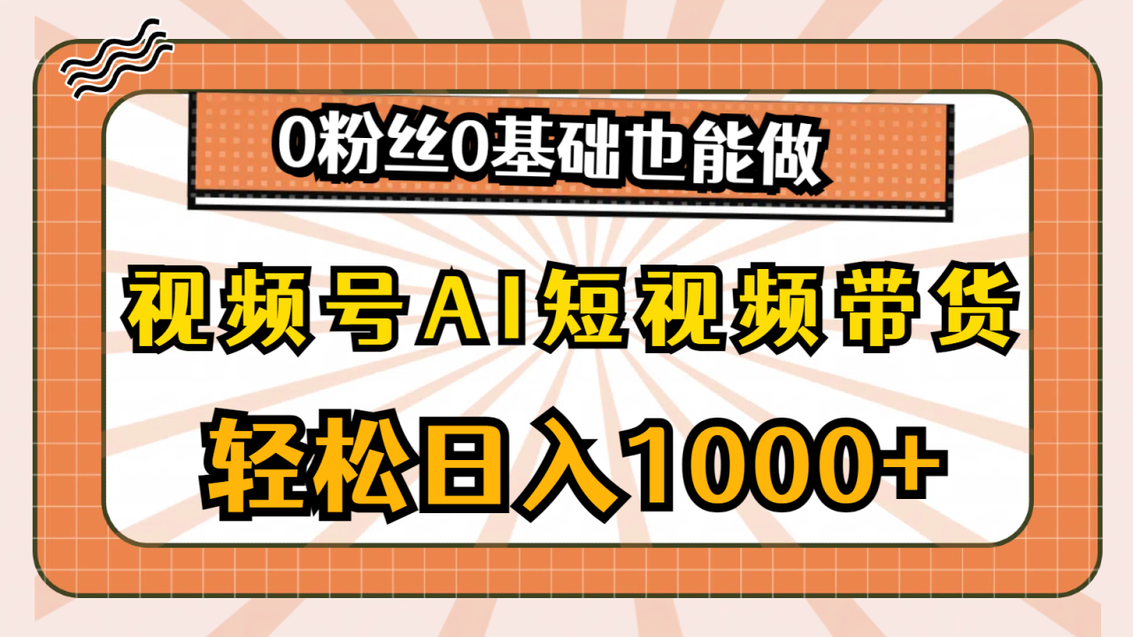 视频号AI短视频带货，轻松日入1000 ，0粉丝0基础也能做-臭虾米项目网