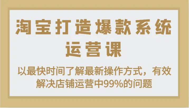 淘宝运营全攻略：从开店到爆款，轻松解决店铺99%的问题