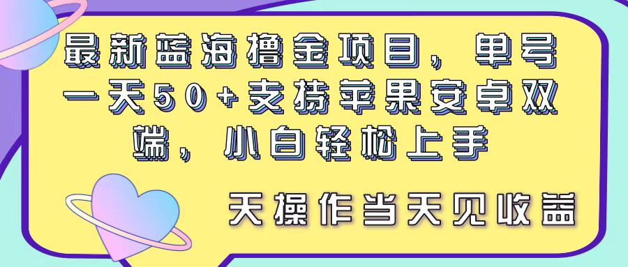 最新蓝海撸金项目，单号一天50 ，支持苹果安卓双端，小白轻松上手当…-臭虾米项目网