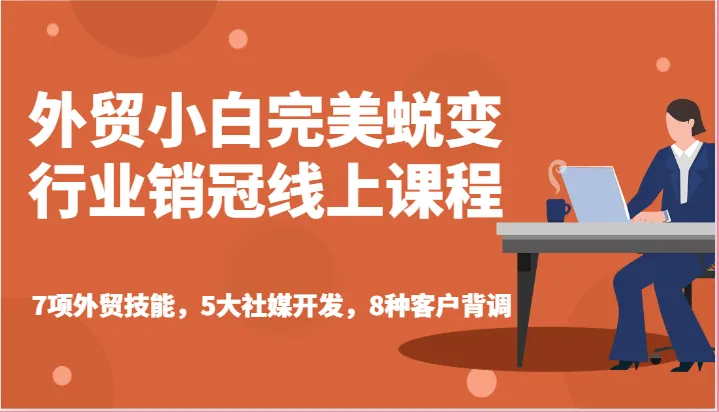 外贸新手蜕变行业销冠：全面掌握7项外贸技能和5大社媒开发技巧