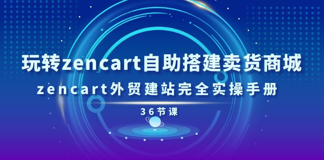 玩转zencart自助搭建卖货商城，zencart外贸建站完全实操手册36节课-臭虾米项目网