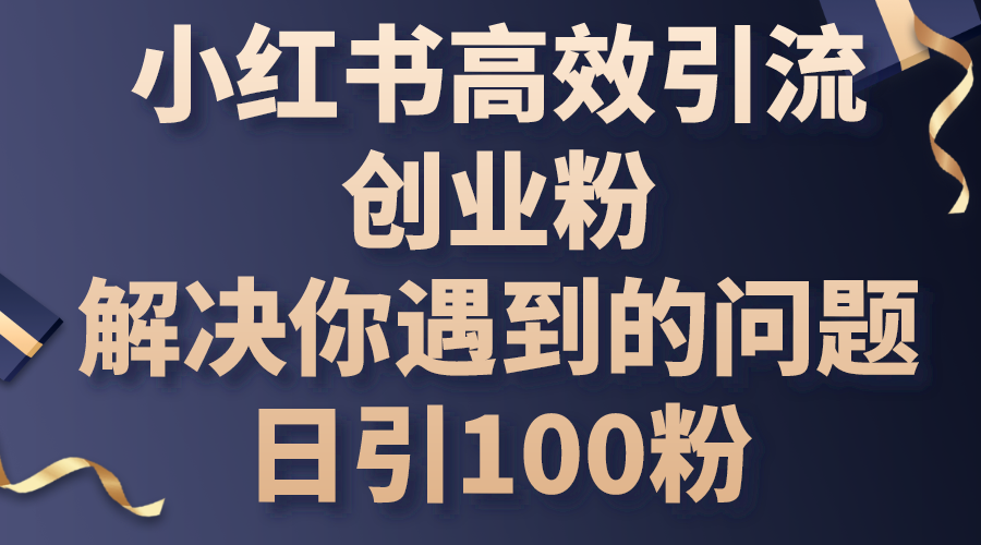 小红书高效引流创业粉，解决你遇到的问题，日引100粉-臭虾米项目网