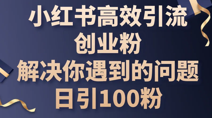 小红书高效引流攻略：解决账号问题，轻松吸引创业粉