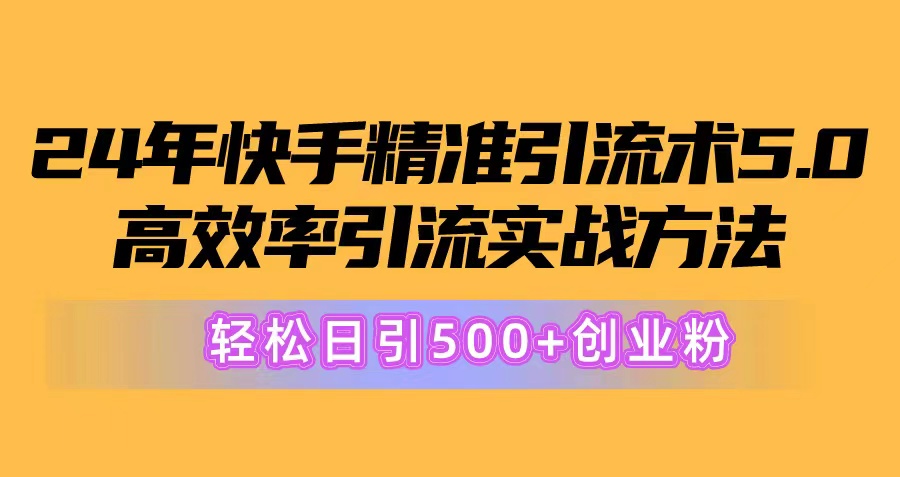 24年快手精准引流术5.0，高效率引流实战方法，轻松日引500 创业粉-臭虾米项目网