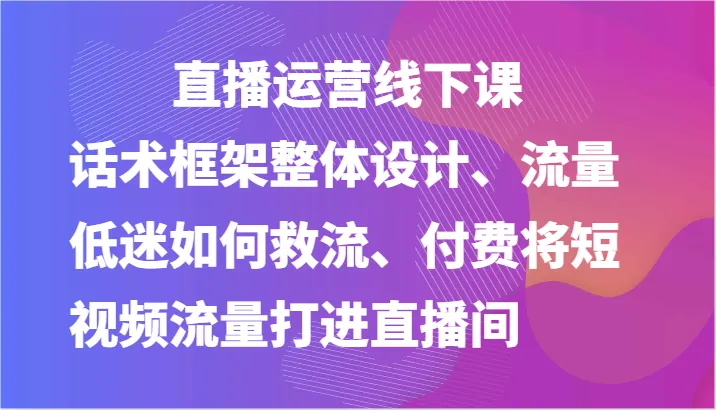 掌握直播运营：如何设计话术框架和提升流量