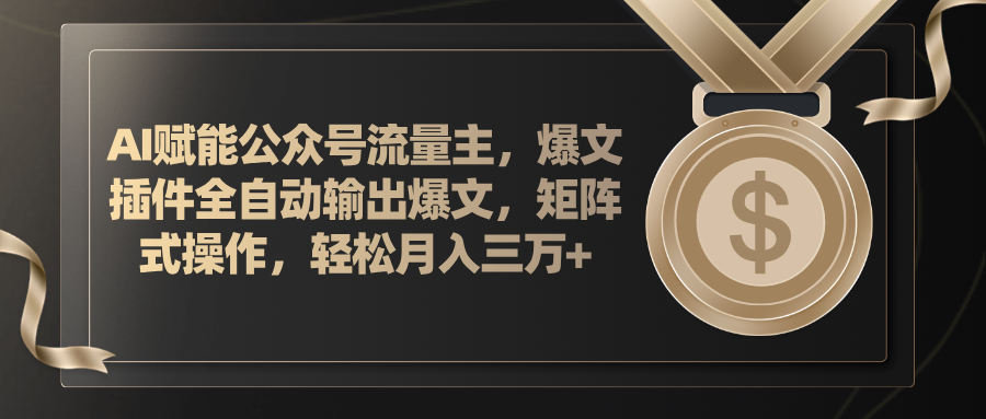 AI赋能公众号流量主，插件输出爆文，矩阵式操作，轻松月入三万-臭虾米项目网