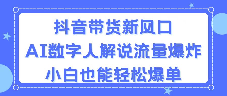 抖音带货新风口，AI数字人解说，流量爆炸，小白也能轻松爆单-臭虾米项目网