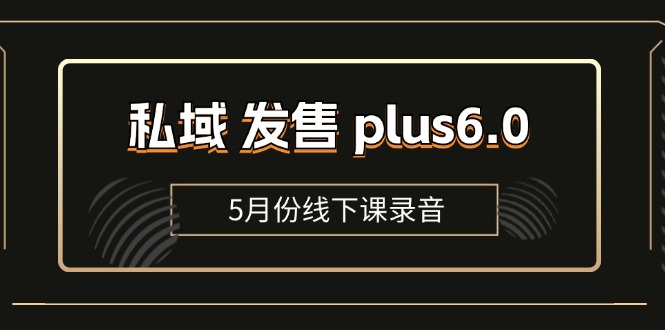 私域发售plus6.0【5月份线下课录音】/全域套装sop流程包，社群发售工具套装模型-臭虾米项目网