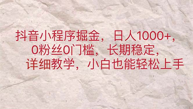 抖音小程序掘金，日人1000 ，0粉丝0门槛，长期稳定，小白也能轻松上手-臭虾米项目网