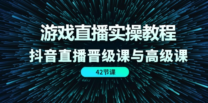 游戏直播实操教程，抖音直播晋级课与高级课（42节）-臭虾米项目网