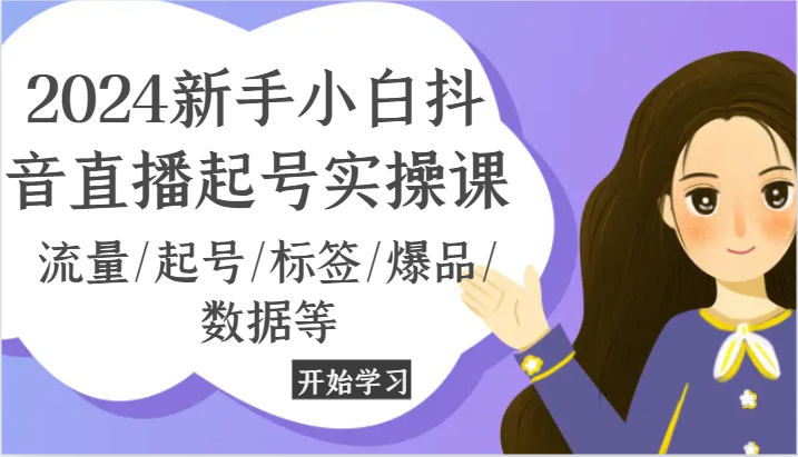 2024新手小白抖音直播起号实操课，流量/起号/标签/爆品/数据等-臭虾米项目网