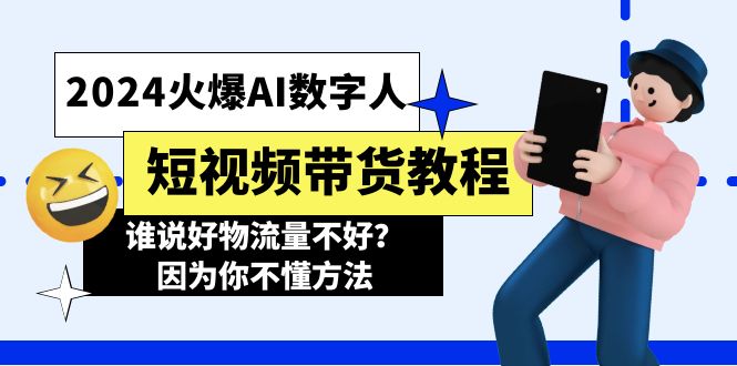 2024火爆AI数字人短视频带货教程，谁说好物流量不好？因为你不懂方法-臭虾米项目网