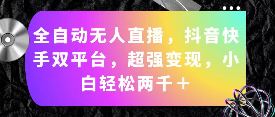 全自动无人直播，抖音快手双平台，超强变现，小白轻松两千＋-臭虾米项目网