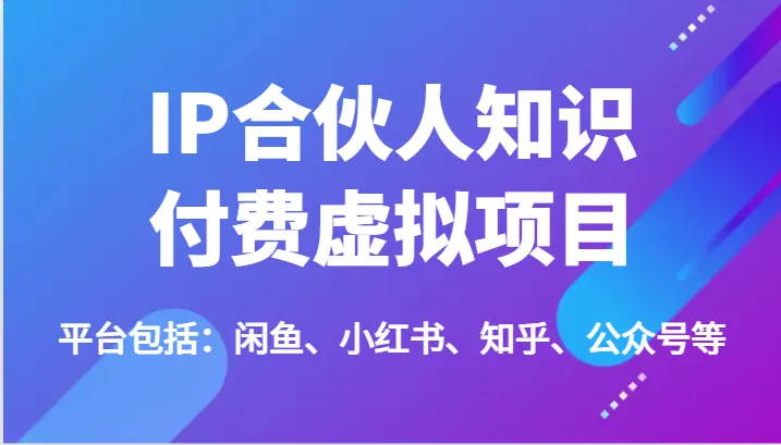 如何通过IP合伙人知识付费虚拟项目在闲鱼、小红书、知乎和公众号上实现成功？