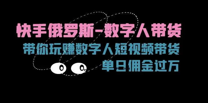 如何玩转快手俄罗斯数字人带货：从零开始短视频运营指南