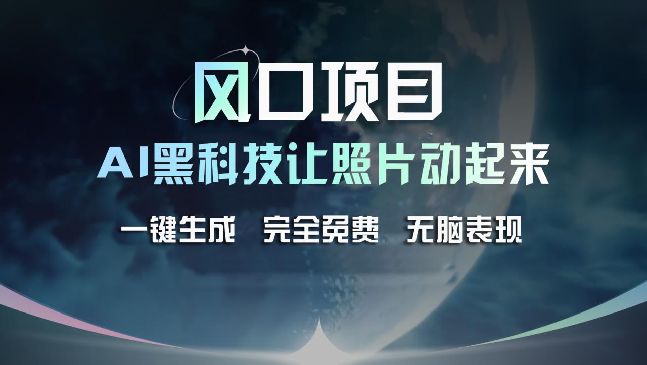 风口项目，AI黑科技让老照片复活！一键生成完全免费！接单接到手抽筋…-臭虾米项目网