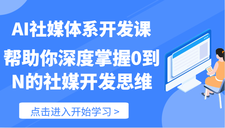 AI社媒体系开发课帮助你深度掌握0到N的社媒开发思维（89节）-臭虾米项目网