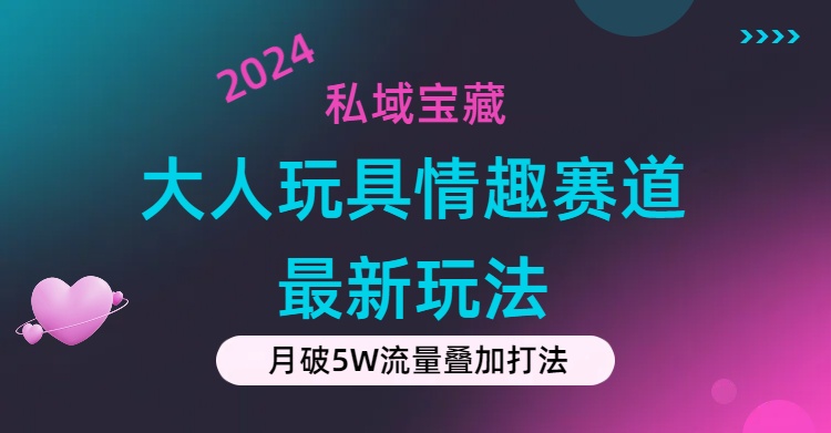 私域宝藏：大人玩具情趣赛道合规新玩法，零投入，私域超高流量成单率高-臭虾米项目网