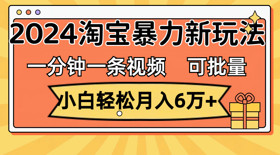 一分钟一条视频，小白轻松月入6万 ，2024淘宝暴力新玩法，可批量放大收益-臭虾米项目网