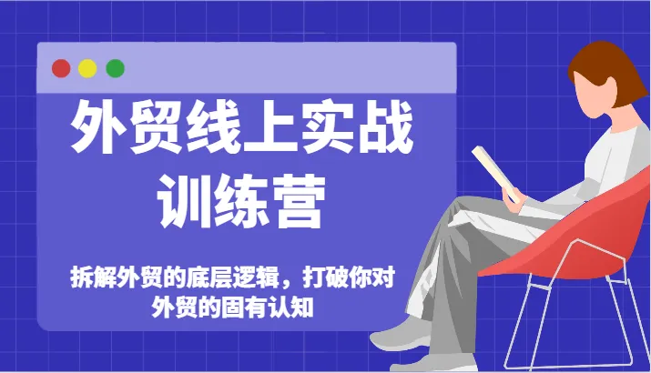 外贸线上实战训练营：打破外贸固有认知，掌握底层逻辑