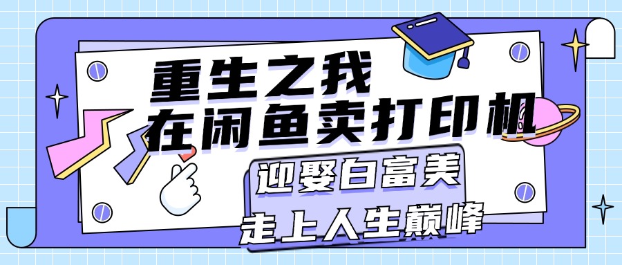 重生之我在闲鱼卖打印机，月入过万，迎娶白富美，走上人生巅峰-臭虾米项目网