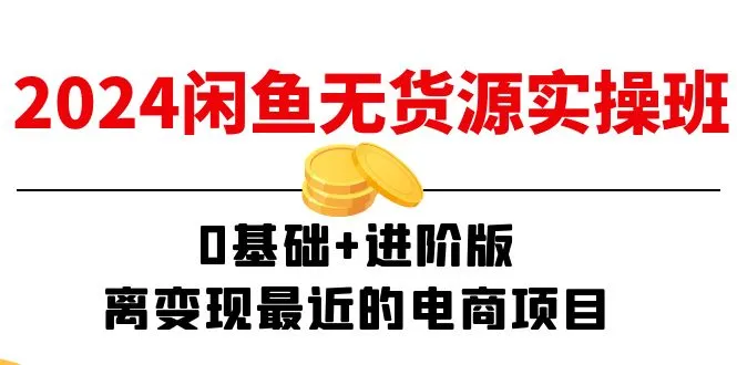 2024闲鱼无货源实操指南：从0基础到进阶，轻松掌握变现的电商技巧！