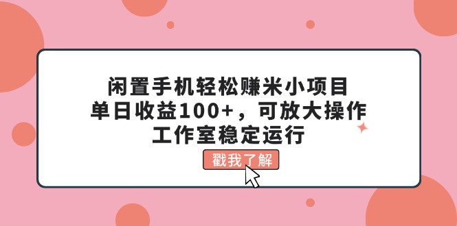 闲置手机轻松赚米小项目，单日收益100 ，可放大操作，工作室稳定运行-臭虾米项目网