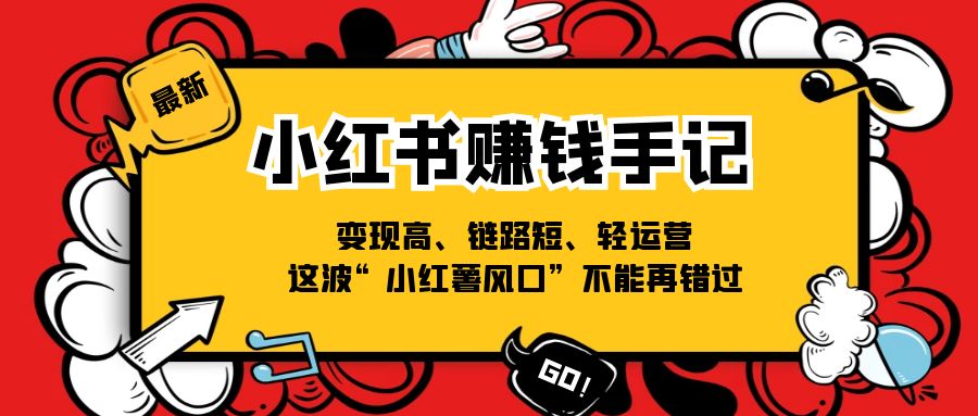 小红书赚钱手记，变现高、链路短、轻运营，这波“小红薯风口”不能再错过-臭虾米项目网